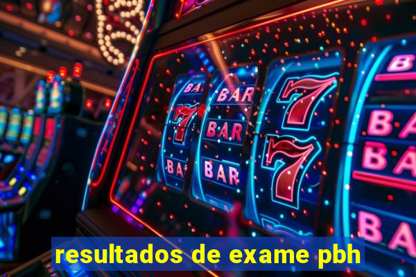 resultados de exame pbh